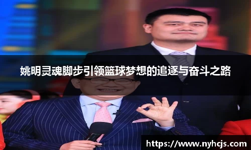 姚明灵魂脚步引领篮球梦想的追逐与奋斗之路