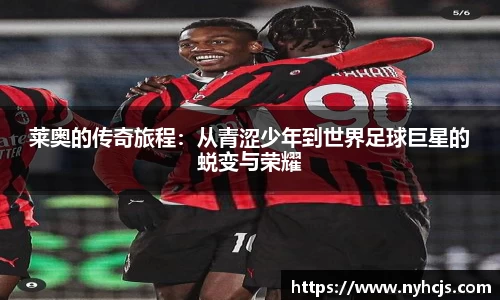 莱奥的传奇旅程：从青涩少年到世界足球巨星的蜕变与荣耀