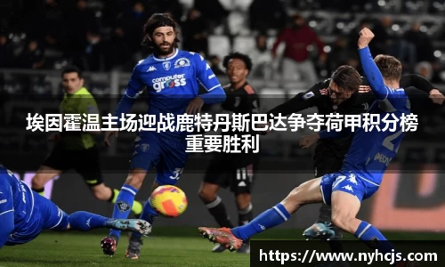 埃因霍温主场迎战鹿特丹斯巴达争夺荷甲积分榜重要胜利